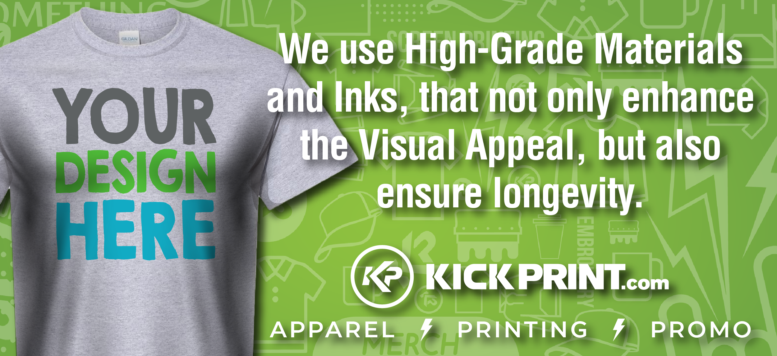 A gray t-shirt with YOUR DESIGN HERE printed in black, green, and blue. Text beside it reads: We use High-Grade Materials and Inks for professional screen printing that enhances Visual Appeal and ensures longevity. Kickprint.com branding is shown.