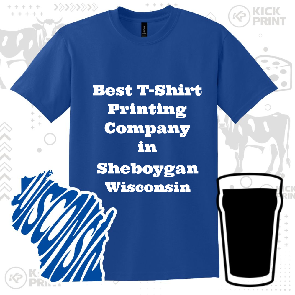 A blue T-shirt with white text that reads, Best T-Shirt Printing Company in Sheboygan Wisconsin, next to a graphic of Wisconsins state outline and a silhouette of a pint glass.