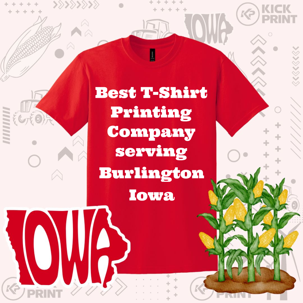 A red T-shirt with white text: Best T-Shirt Printing Company serving Burlington Iowa. Surrounding it are Iowa graphics, corn illustrations, and a Kick Print logo in the background.